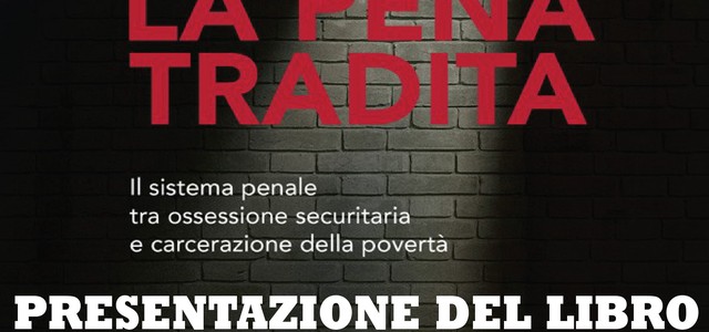 Presentazione del libro “La pena tradita - Il sistema penale tra ossessione securitaria e carcerazione della povertà”