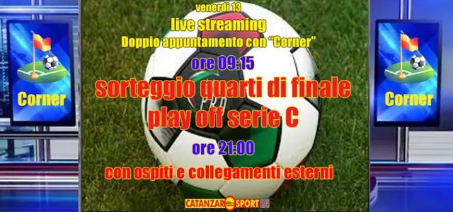 Su Catanzaro Sport 24 “Corner” – Speciale Play Off Venerdi 13 maggio ore 21